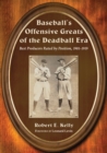 Baseball's Offensive Greats of the Deadball Era : Best Producers Rated by Position, 1901-1919 - Kelly Robert E. Kelly