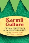 Kermit Culture : Critical Perspectives on Jim Henson's Muppets - Garlen Jennifer C. Garlen