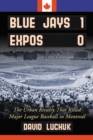 Blue Jays 1, Expos 0 : The Urban Rivalry That Killed Major League Baseball in Montreal - eBook