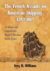The French Assault on American Shipping, 1793-1813 : A History and Comprehensive Record of Merchant Marine Losses - Williams Greg H. Williams