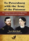 To Petersburg with the Army of the Potomac : The Civil War Letters of Levi Bird Duff, 105th Pennsylvania Volunteers - eBook
