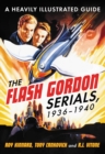 The Flash Gordon Serials, 1936-1940 : A Heavily Illustrated Guide - Kinnard Roy Kinnard
