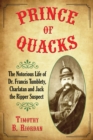 Prince of Quacks : The Notorious Life of Dr. Francis Tumblety, Charlatan and Jack the Ripper Suspect - Riordan Timothy B. Riordan