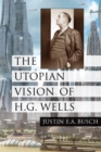 The Utopian Vision of H.G. Wells - Busch Justin E.A. Busch