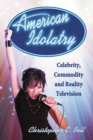 American Idolatry : Celebrity, Commodity and Reality Television - eBook
