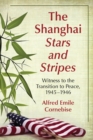 The Shanghai Stars and Stripes : Witness to the Transition to Peace, 1945-1946 - eBook