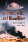 Violence, Veils and Bloodlines : Reporting from War Zones - eBook
