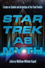 Star Trek as Myth : Essays on Symbol and Archetype at the Final Frontier - Kapell Matthew Wilhelm Kapell
