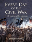 Every Day of the Civil War : A Chronological Encyclopedia - Hannings Bud Hannings
