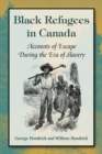 Black Refugees in Canada : Accounts of Escape During the Era of Slavery - Hendrick George Hendrick