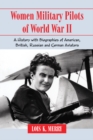 Women Military Pilots of World War II : A History with Biographies of American, British, Russian and German Aviators - Merry Lois K. Merry