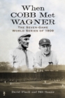 When Cobb Met Wagner : The Seven-Game World Series of 1909 - eBook
