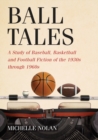 Ball Tales : A Study of Baseball, Basketball and Football Fiction of the 1930s through 1960s - eBook