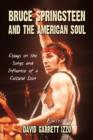 Bruce Springsteen and the American Soul : Essays on the Songs and Influence of a Cultural Icon - Book