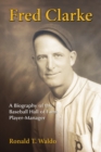 Fred Clarke : A Biography of the Baseball Hall of Fame Player-Manager - eBook