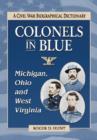 Colonels in Blue--Michigan, Ohio and West Virginia : A Civil War Biographical Dictionary - Book