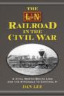 The L&N Railroad in the Civil War : A Vital North-South Link and the Struggle to Control It - Book