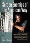 Screen Enemies of the American Way : Political Paranoia About Nazis, Communists, Saboteurs, Terrorists and Body Snatching Aliens in Film and Television - Sherman Fraser A. Sherman