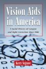 Vision Aids in America : A Social History of Eyewear and Sight Correction Since 1900 - Book