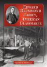 Edward Drummond Libbey : A Biography of the American Glassmaker - Book