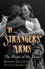 In Strangers' Arms : The Magic of the Tango - Book