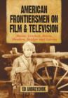 American Frontiersmen on Film and Television : Boone, Crockett, Bowie, Houston, Bridger and Carson - Book