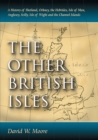 The Other British Isles : A History of Shetland, Orkney, the Hebrides, Isle of Man, Anglesey, Scilly, Isle of Wight and the Channel Islands - Book