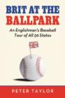 Brit at the Ballpark : An Englishman's Baseball Tour of All 50 States - Book