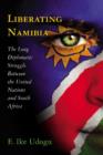Liberating Namibia : The Long Diplomatic Struggle Between the United Nations and South Africa - Book