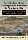 Secret Lives of the Underground Railroad in New York City : Sydney Howard Gay, Louis Napoleon and the Record of Fugitives - Book