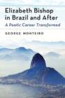 Elizabeth Bishop in Brazil and After : A Poetic Career Transformed - Book