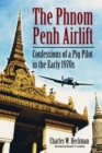 The Phnom Penh Airlift : Confessions of a Pig Pilot in the Early 1970s - Book