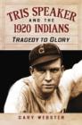 Tris Speaker and the 1920 Indians : Tragedy to Glory - Book