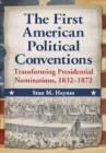The First American Political Conventions : Transforming Presidential Nominations, 1832-1872 - Book
