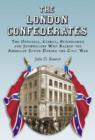 The London Confederates : The Officials, Clergy, Businessmen and Journalists Who Backed the American South During the Civil War - Book