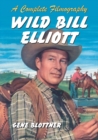 Wild Bill Elliott : A Complete Filmography - Book