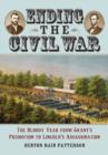 Ending the Civil War : The Bloody Year from Grant's Promotion to Lincoln's Assassination - Book