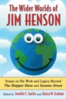 The Wider Worlds of Jim Henson : Essays on His Work and Legacy Beyond The Muppet Show and Sesame Street - Book
