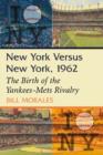 New York Versus New York, 1962 : The Birth of the Yankees-Mets Rivalry - Book