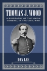 Thomas J. Wood : A Biography of the Union General in the Civil War - Book