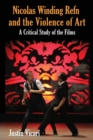 Nicolas Winding Refn and the Violence of Art : A Critical Study of the Films - Book