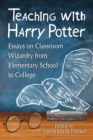 Teaching with Harry Potter : Essays on Classroom Wizardry from Elementary School to College - Book