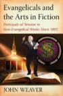 Evangelicals and the Arts in Fiction : Portrayals of Tension in Non-Evangelical Works Since 1895 - Book