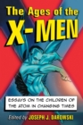 The Ages of the X-Men : Essays on the Children of the Atom in Changing Times - Book