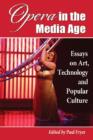 Opera in the Media Age : Essays on Art, Technology and Popular Culture - Book