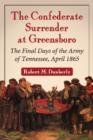 The Confederate Surrender at Greensboro : Final Days of the Army of Tennessee, April 1865 - Book