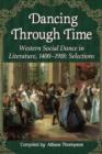 Dancing Through Time : Western Social Dance in Literature, 1400-1918: Selections - Book