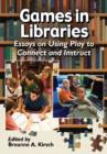 Games in Libraries : Essays on Using Play to Connect and Instruct - Book