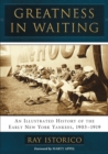 Greatness in Waiting : An Illustrated History of the Early New York Yankees, 1903-1919 - Book