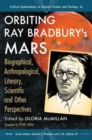 Orbiting Ray Bradbury's Mars : Biographical, Anthropological, Literary, Scientific and Other Perspectives - Book